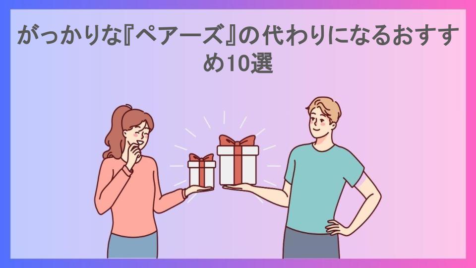 がっかりな『ペアーズ』の代わりになるおすすめ10選